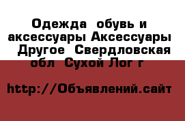 Одежда, обувь и аксессуары Аксессуары - Другое. Свердловская обл.,Сухой Лог г.